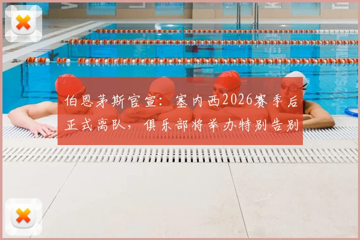 伯恩茅斯官宣：塞内西2026赛季后正式离队，俱乐部将举办特别告别仪式致敬功勋后卫