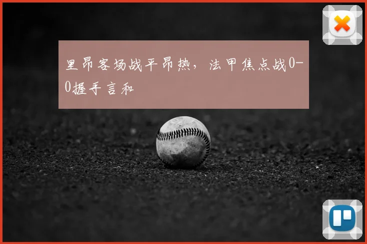 里昂客场战平昂热，法甲焦点战0-0握手言和