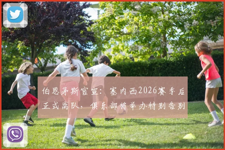 伯恩茅斯官宣：塞内西2026赛季后正式离队，俱乐部将举办特别告别仪式致敬功勋后卫