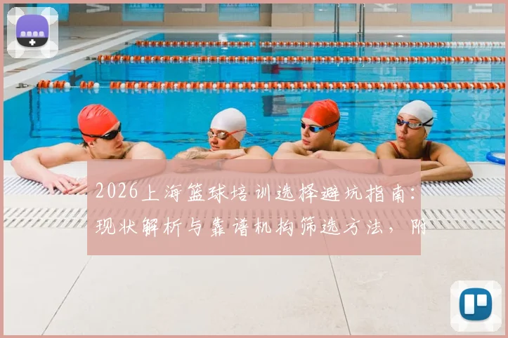 2026上海篮球培训选择避坑指南：现状解析与靠谱机构筛选方法，附价格区间参考