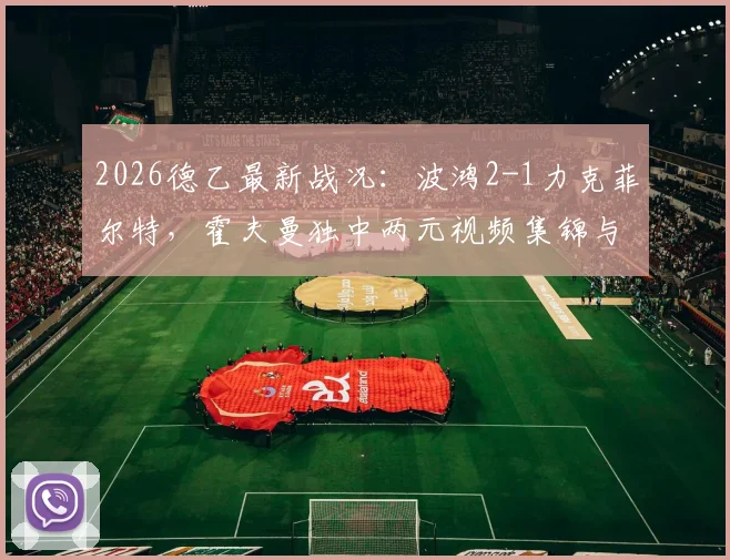 2026德乙最新战况：波鸿2-1力克菲尔特，霍夫曼独中两元视频集锦与全场技术统计一览