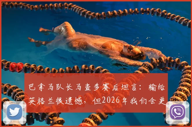 巴拿马队长马查多赛后坦言：输给英格兰很遗憾，但2026年我们会更强大